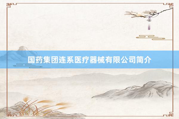 国药集团连系医疗器械有限公司简介